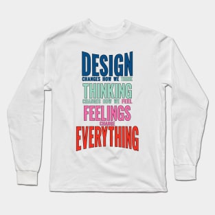 Design thinking feeling changes everything world slogan saying Long Sleeve T-Shirt